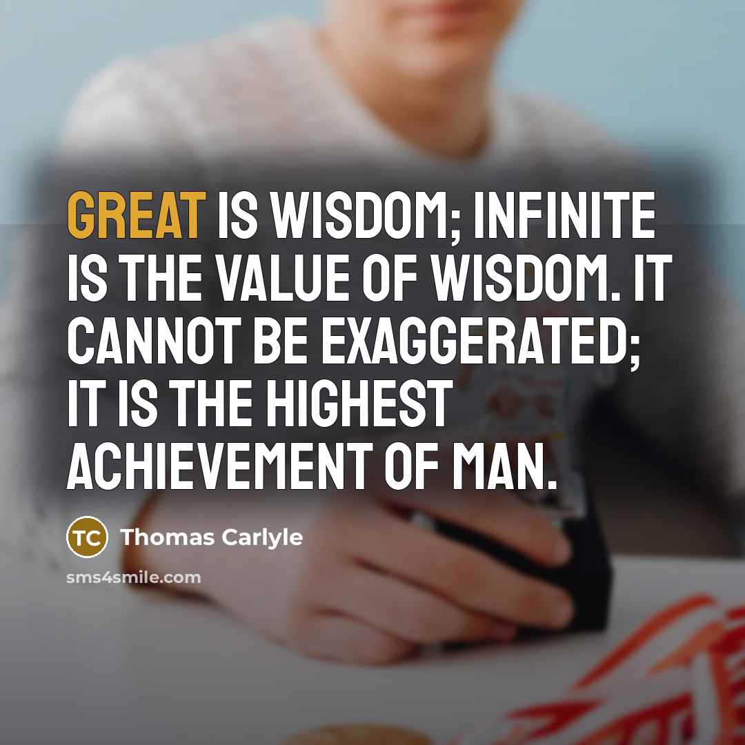 “Great is wisdom; infinite is the value of wisdom. It…” quote by Thomas Carlyle