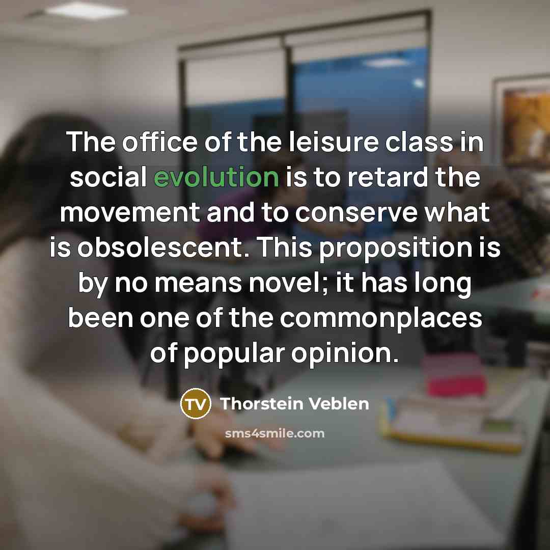 “The office of the leisure class in social evolution is…” quote by Thorstein Veblen