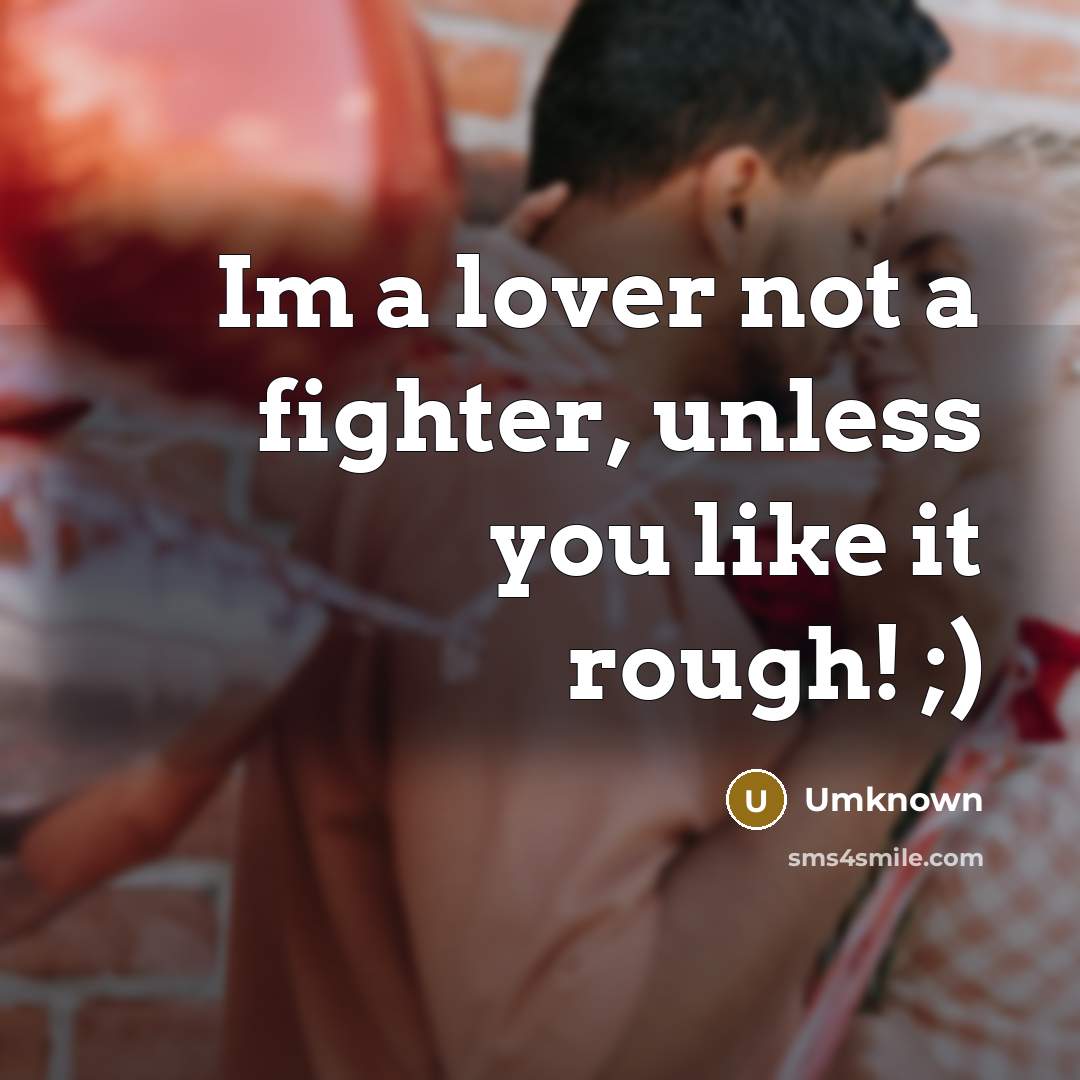 “Im a lover not a fighter, unless you like it…” quote by Umknown