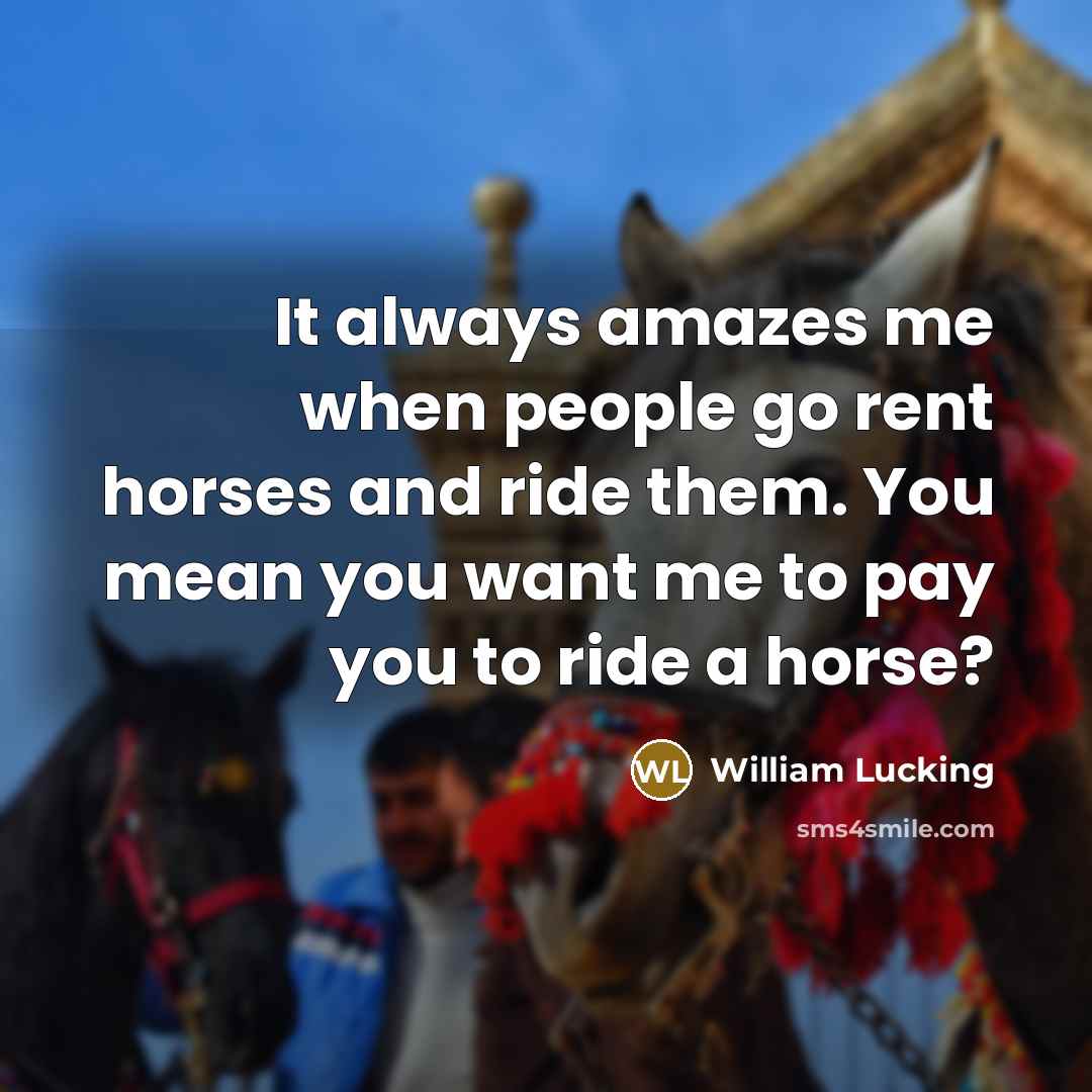 “It always amazes me when people go rent horses and…” quote by William Lucking