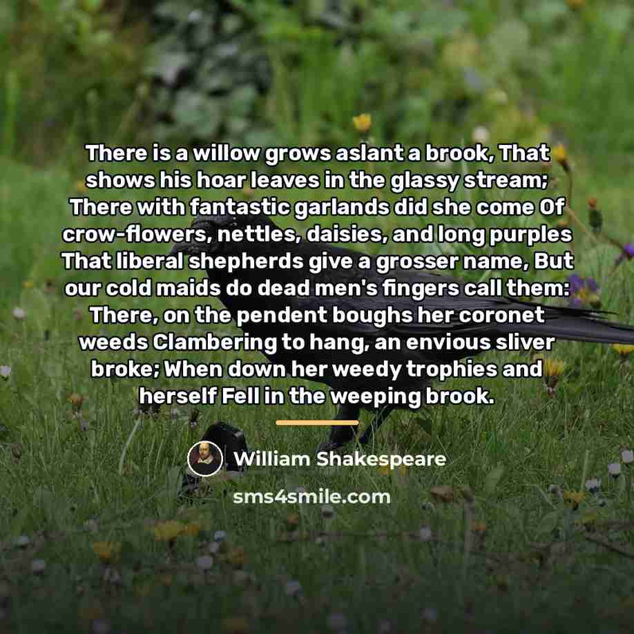 “There is a willow grows aslant a brook, That shows…” quote by William Shakespeare