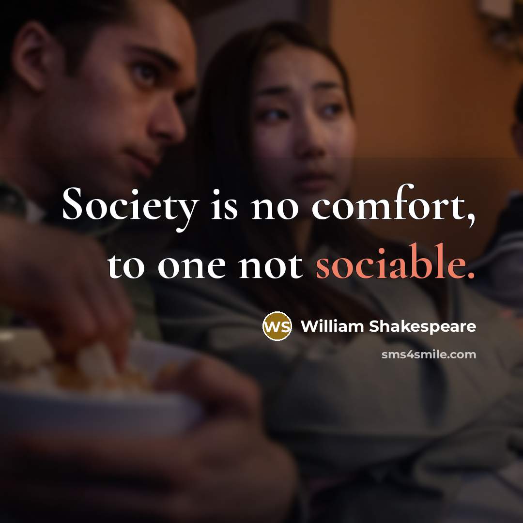 “Society is no comfort, to one not sociable.…” quote by William Shakespeare