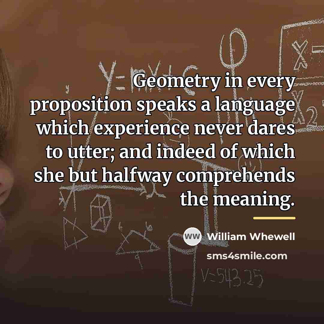 “Geometry in every proposition speaks a language which experience never…” quote by William Whewell