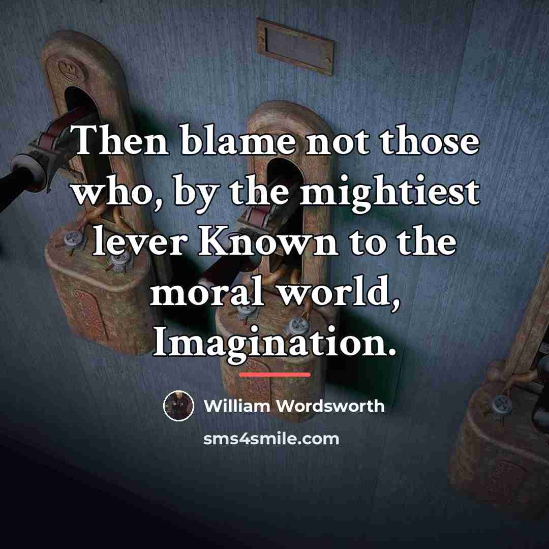 “Then blame not those who, by the mightiest lever Known…” quote by William Wordsworth