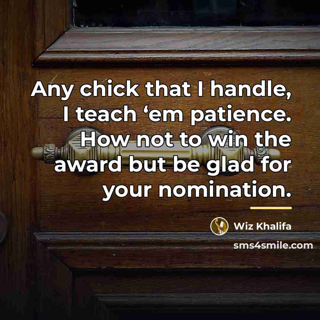 “Any chick that I handle, I teach ‘em patience. How…” quote by Wiz Khalifa
