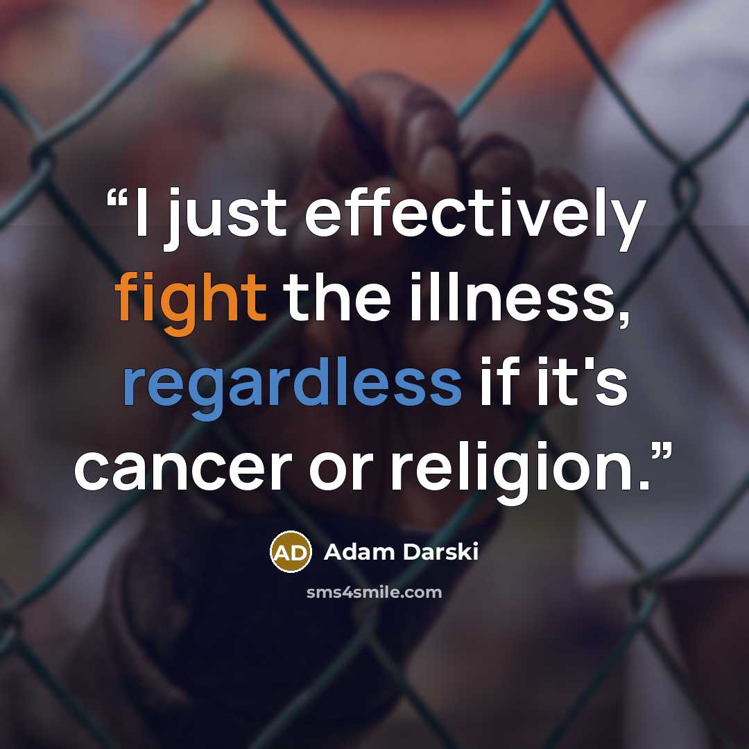 “I just effectively fight the illness, regardless if it's cancer or religion.” quote by Adam Darski