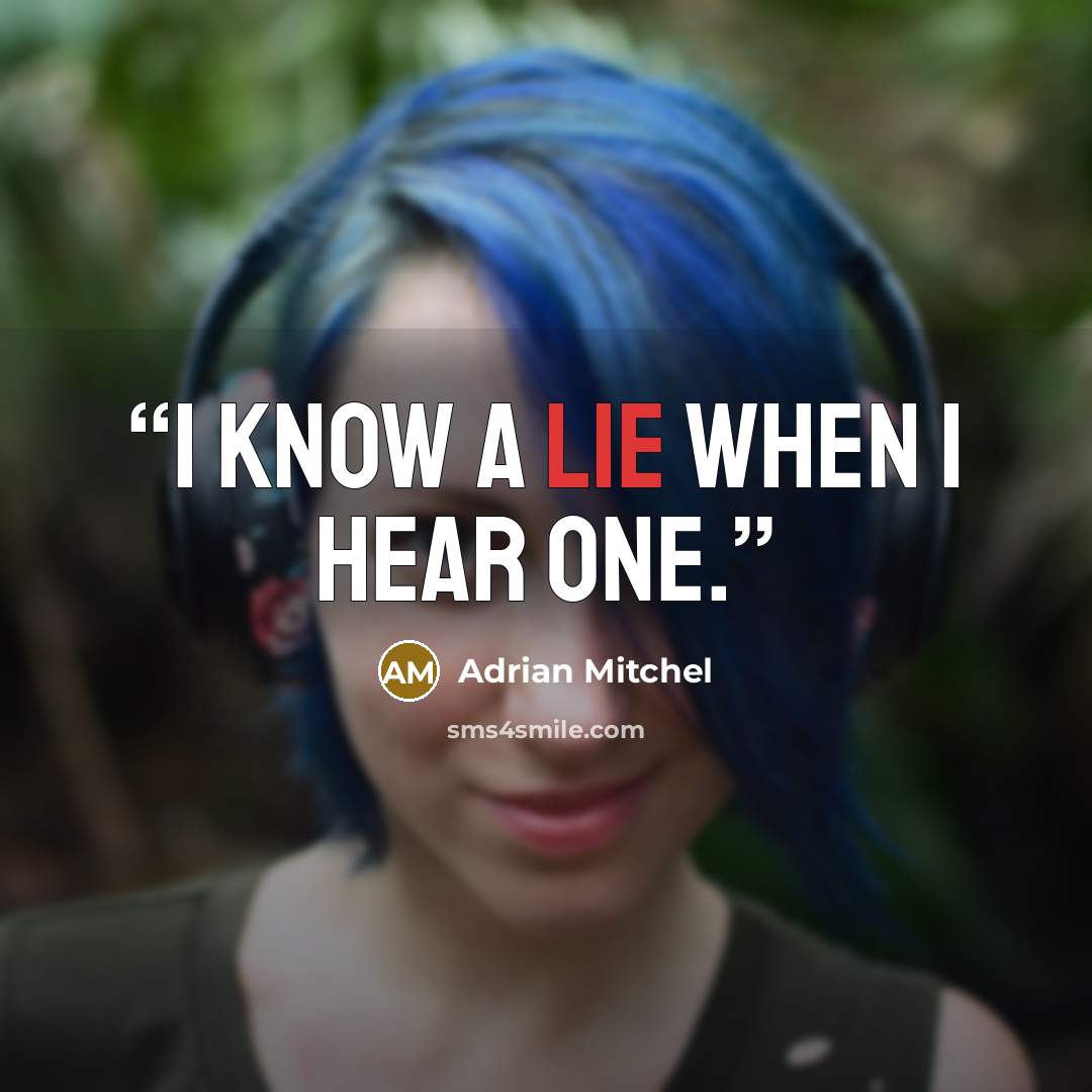 “I know a lie when I hear one.” quote by Adrian Mitchel