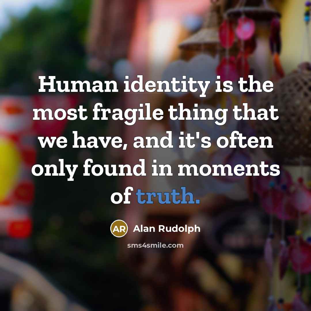 “Human identity is the most fragile thing that we have,…” quote by Alan Rudolph