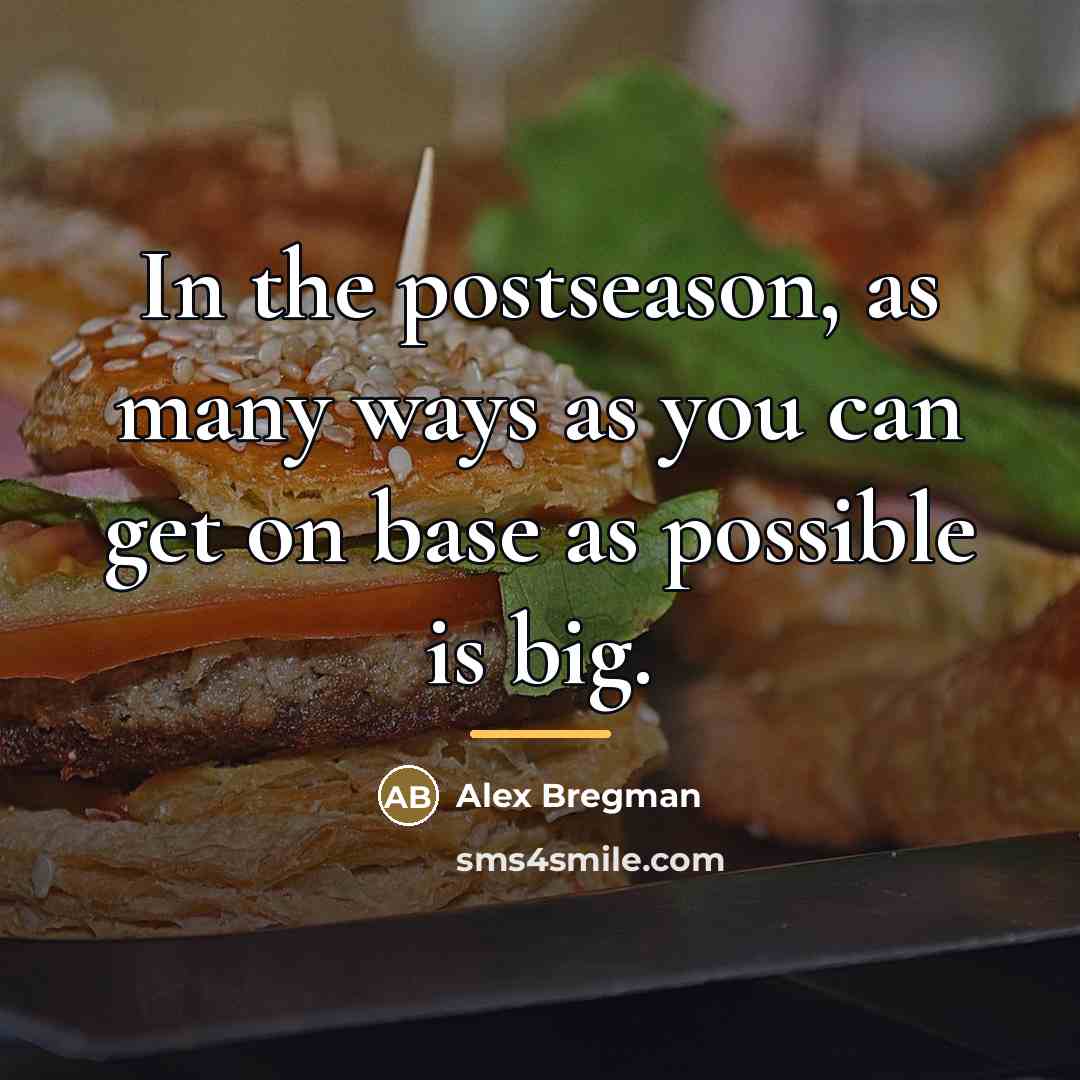 “In the postseason, as many ways as you can get…” quote by Alex Bregman