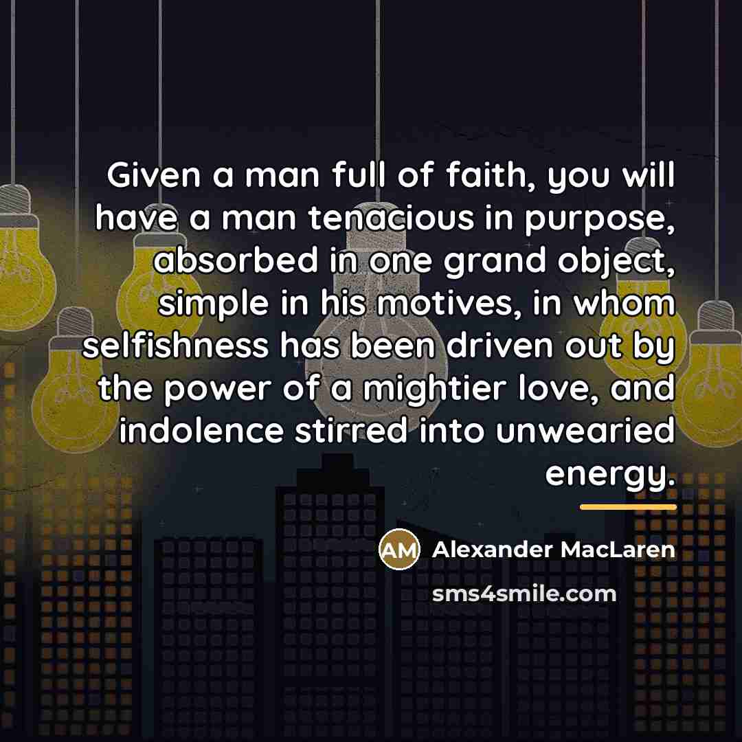“Given a man full of faith, you will have a…” quote by Alexander MacLaren