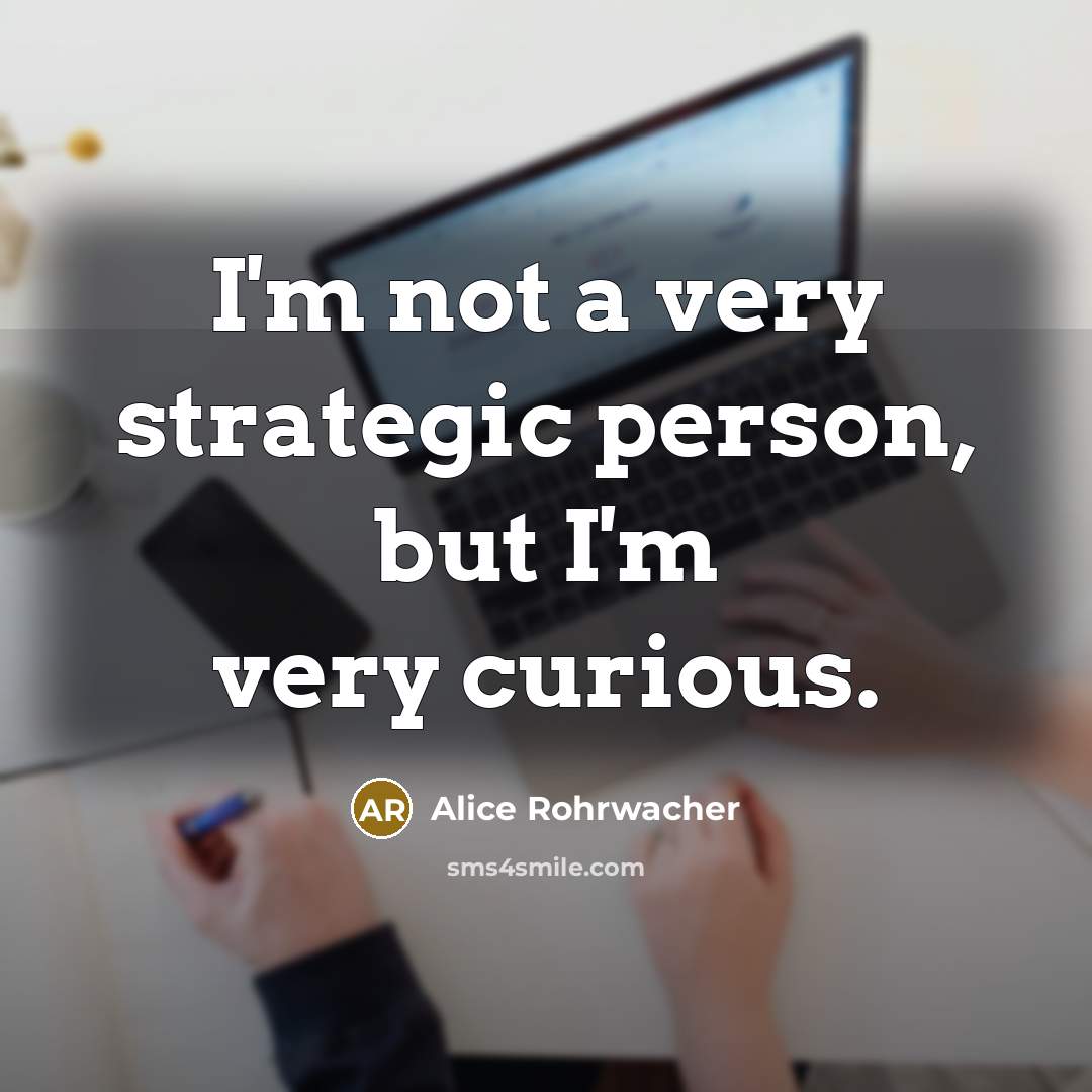 “I'm not a very strategic person, but I'm very curious.…” quote by Alice Rohrwacher