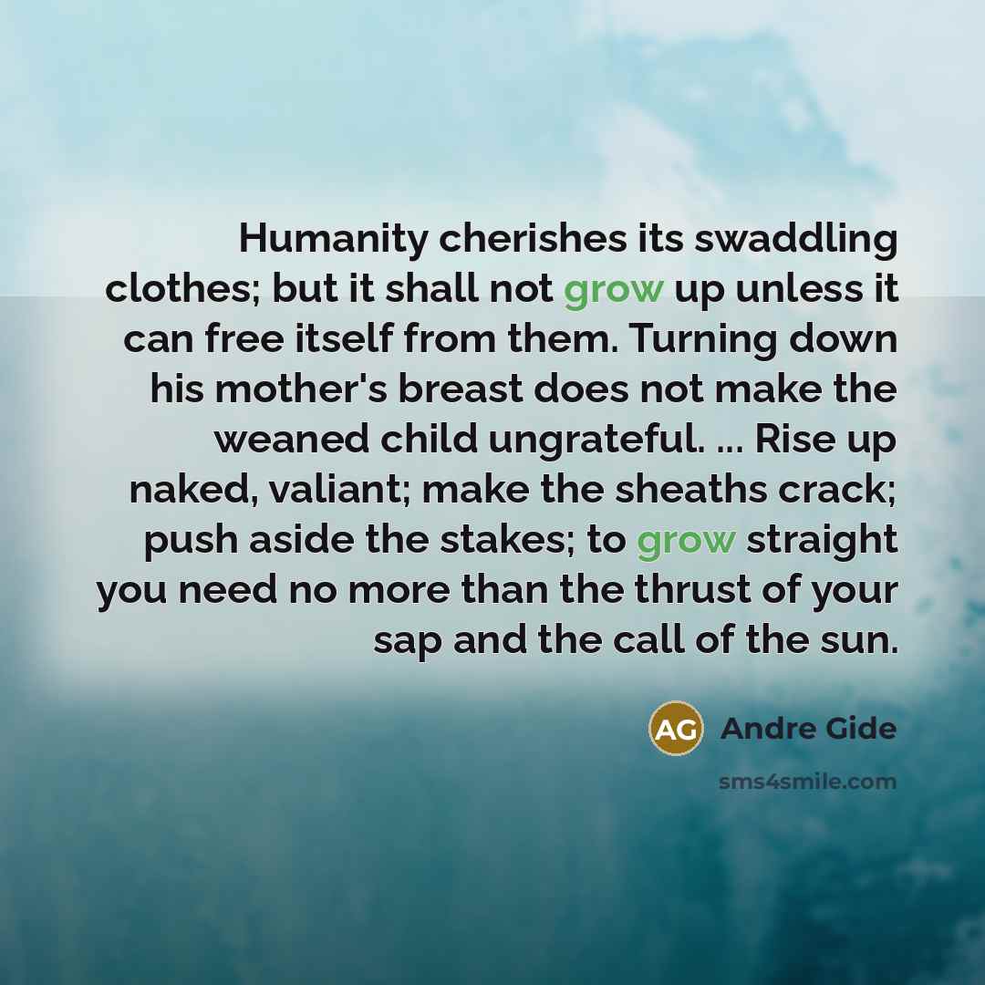 “Humanity cherishes its swaddling clothes; but it shall not grow…” quote by Andre Gide