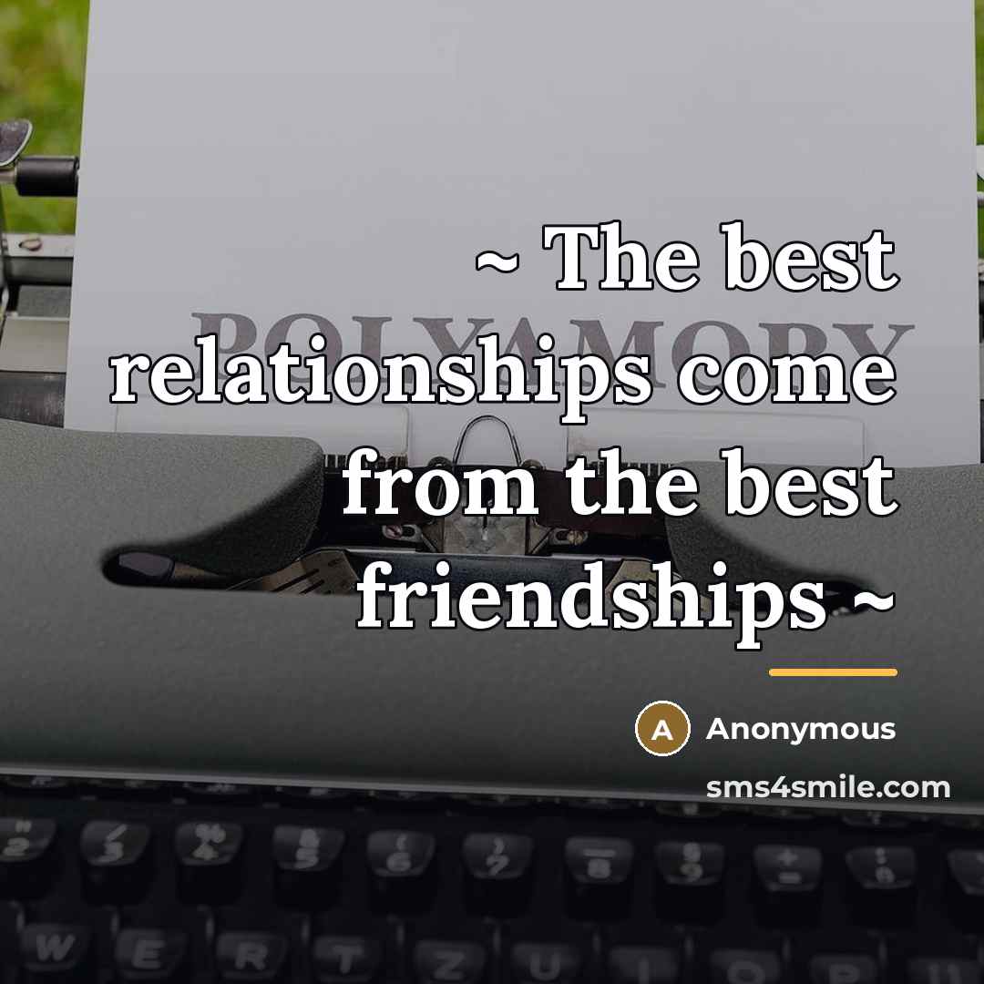 “~ The best relationships come from the best friendships ~…” quote by Anonymous