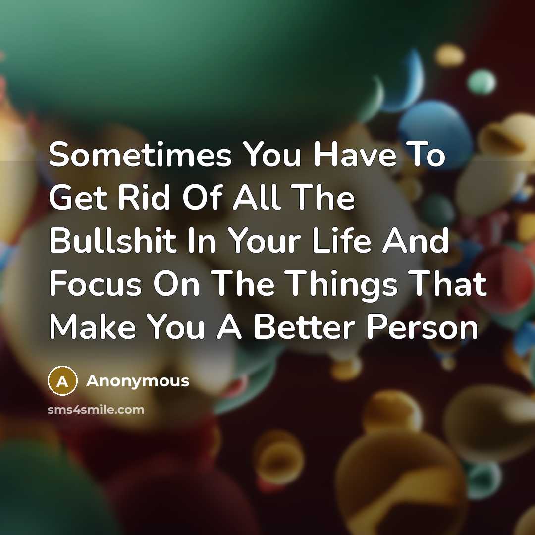 “Sometimes You Have To Get Rid Of All The Bullshit…” quote by Anonymous