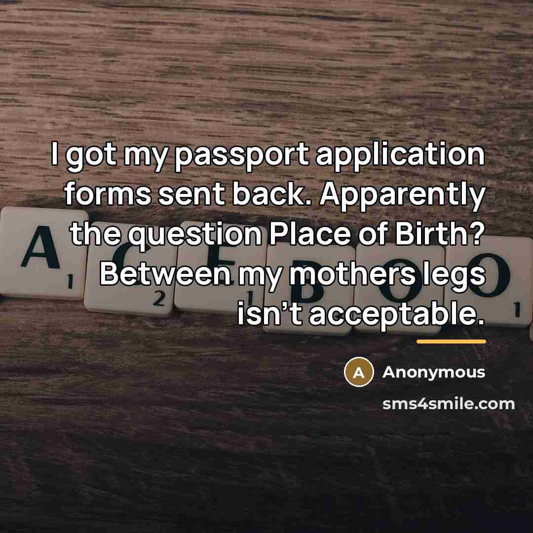 “I got my passport application forms sent back. Apparently the…” quote by Anonymous