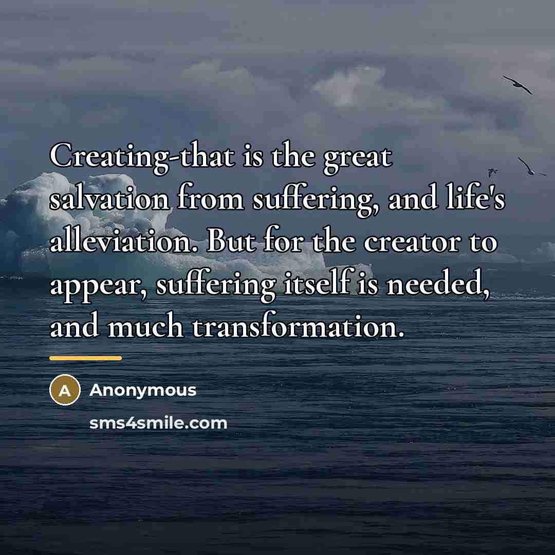“Creating-that is the great salvation from suffering, and life's alleviation.…” quote by Anonymous