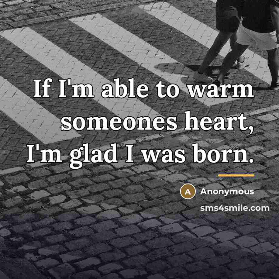 “If I'm able to warm someones heart, I'm glad I…” quote by Anonymous