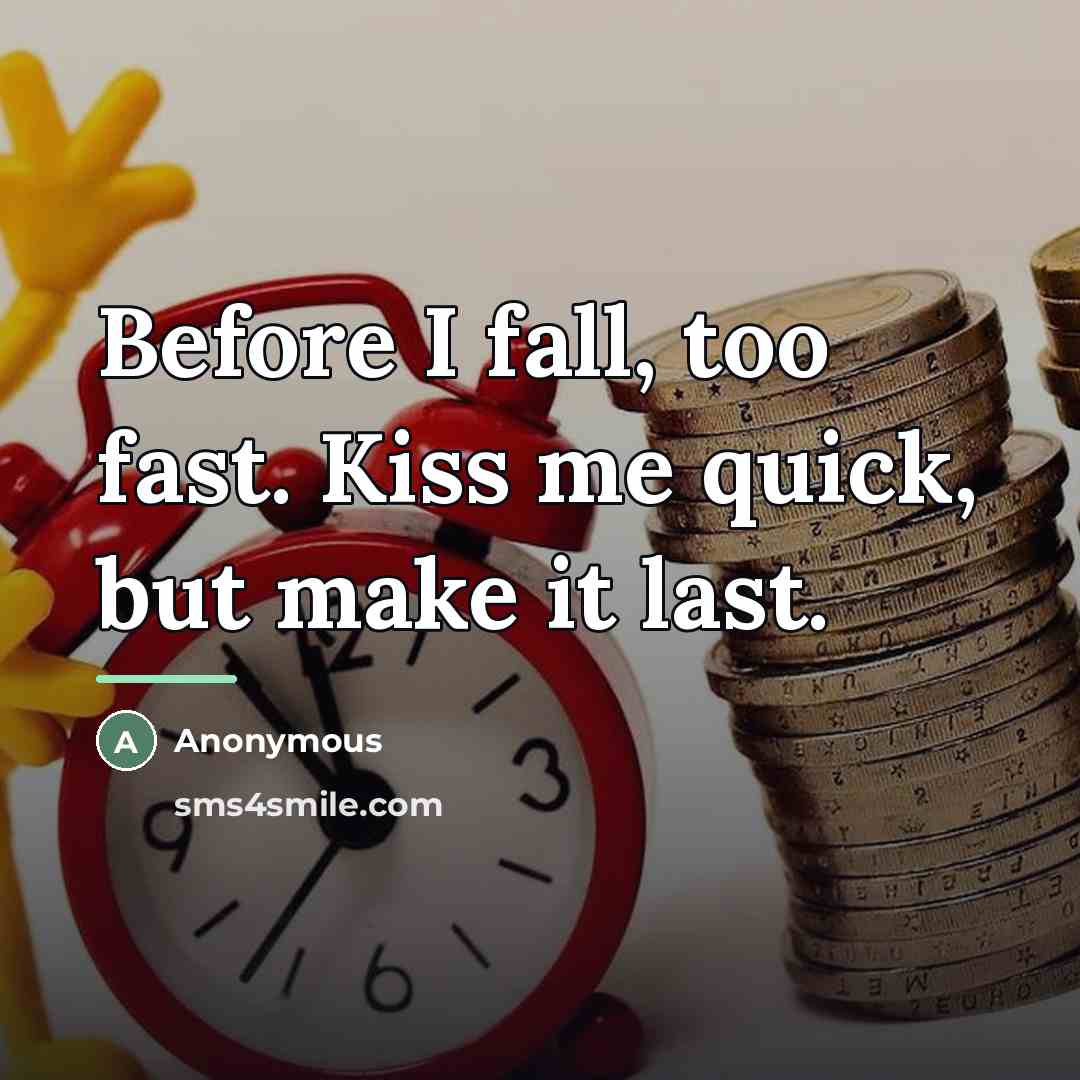 “Before I fall, too fast. Kiss me quick, but make…” quote by Anonymous
