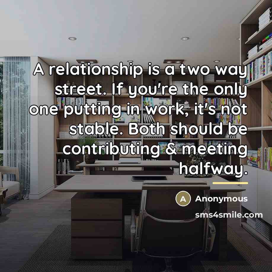 “A relationship is a two way street. If you're the…” quote by Anonymous