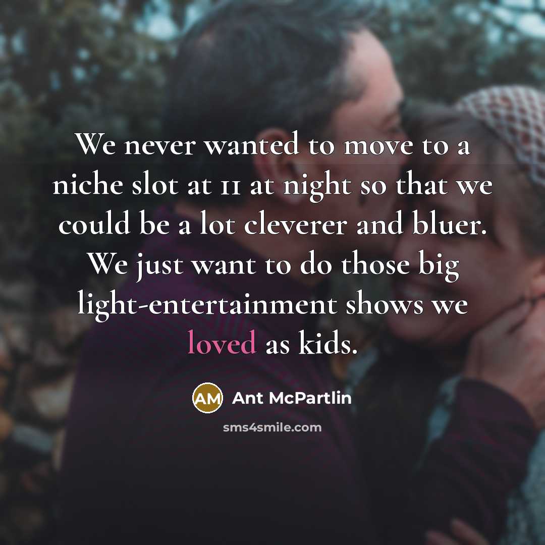 “We never wanted to move to a niche slot at…” quote by Ant McPartlin