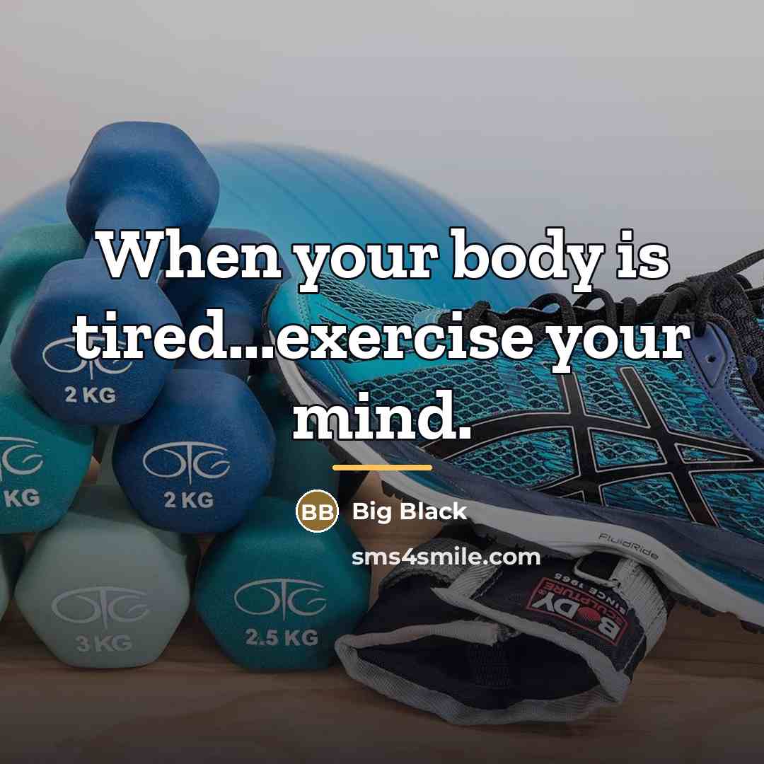 “When your body is tired...exercise your mind.…” quote by Big Black