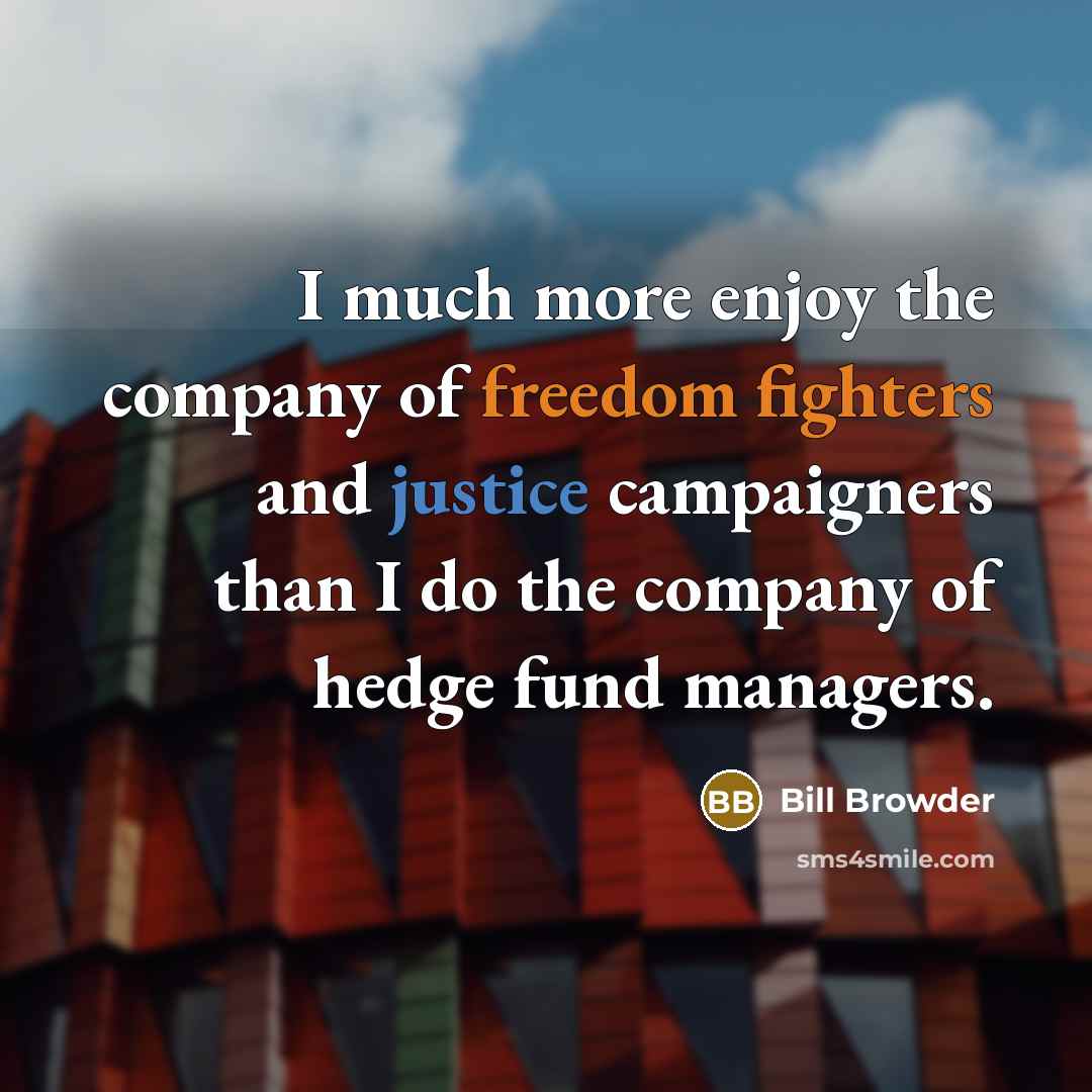 “I much more enjoy the company of freedom fighters and…” quote by Bill Browder