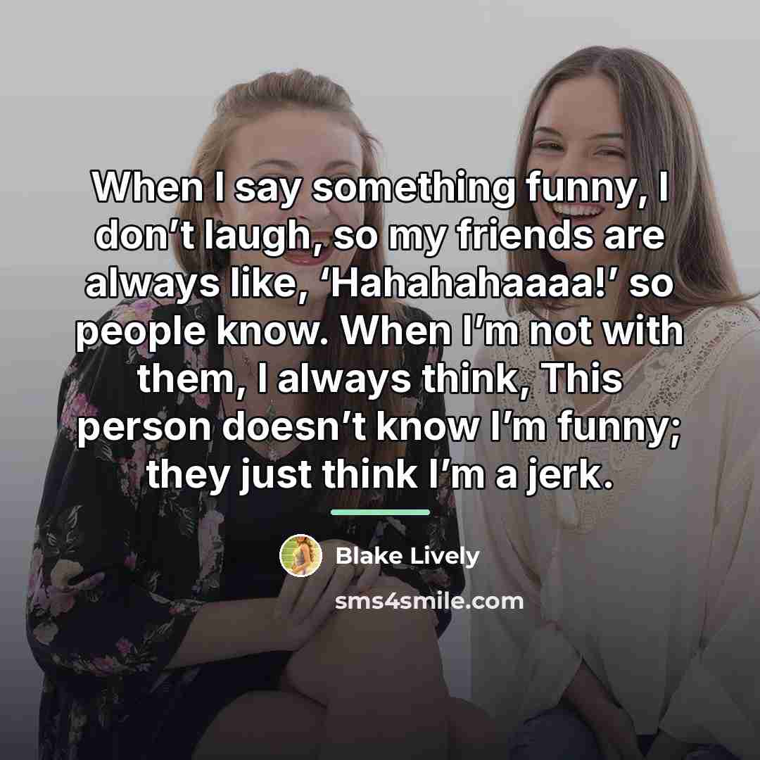“When I say something funny, I don’t laugh, so my…” quote by Blake Lively