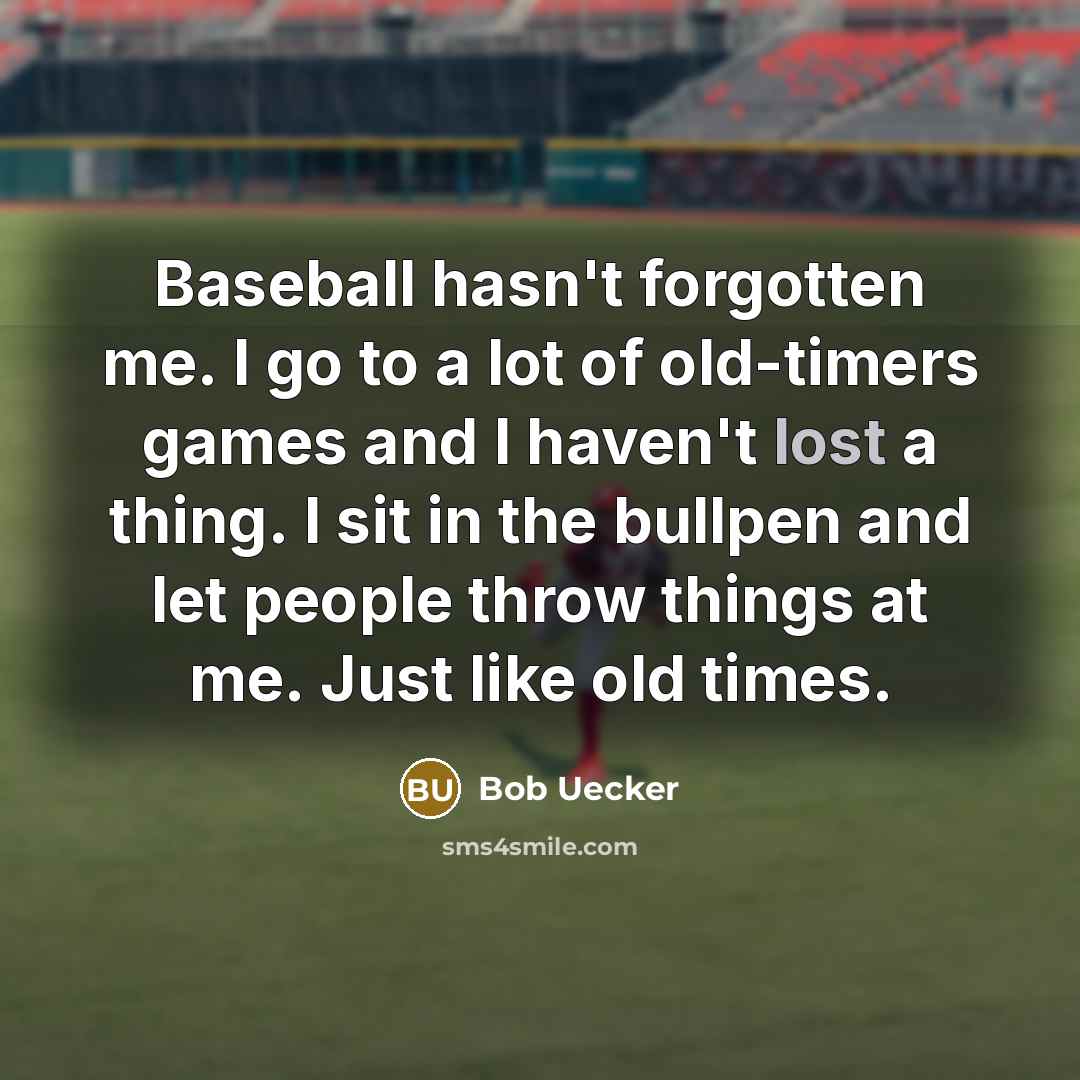 “Baseball hasn't forgotten me. I go to a lot of…” quote by Bob Uecker