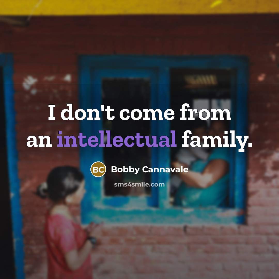“I don't come from an intellectual family.…” quote by Bobby Cannavale