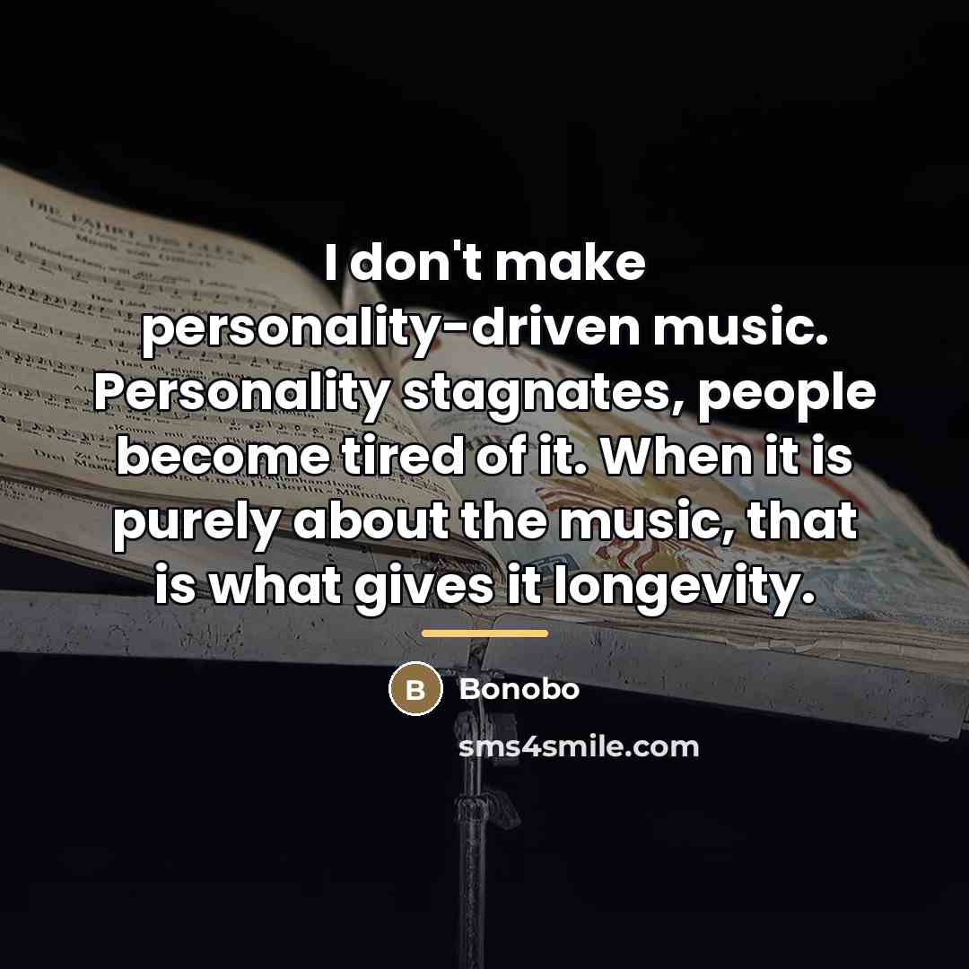 “I don't make personality-driven music. Personality stagnates, people become tired…” quote by Bonobo