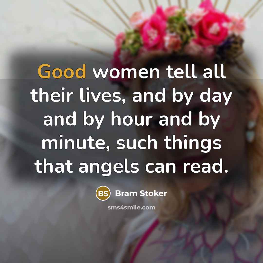 “Good women tell all their lives, and by day and…” quote by Bram Stoker