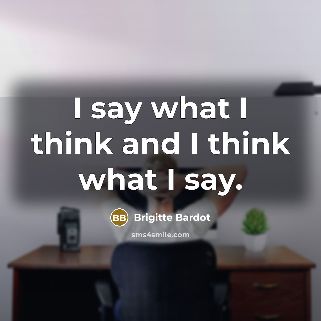 “I say what I think and I think what I…” quote by Brigitte Bardot
