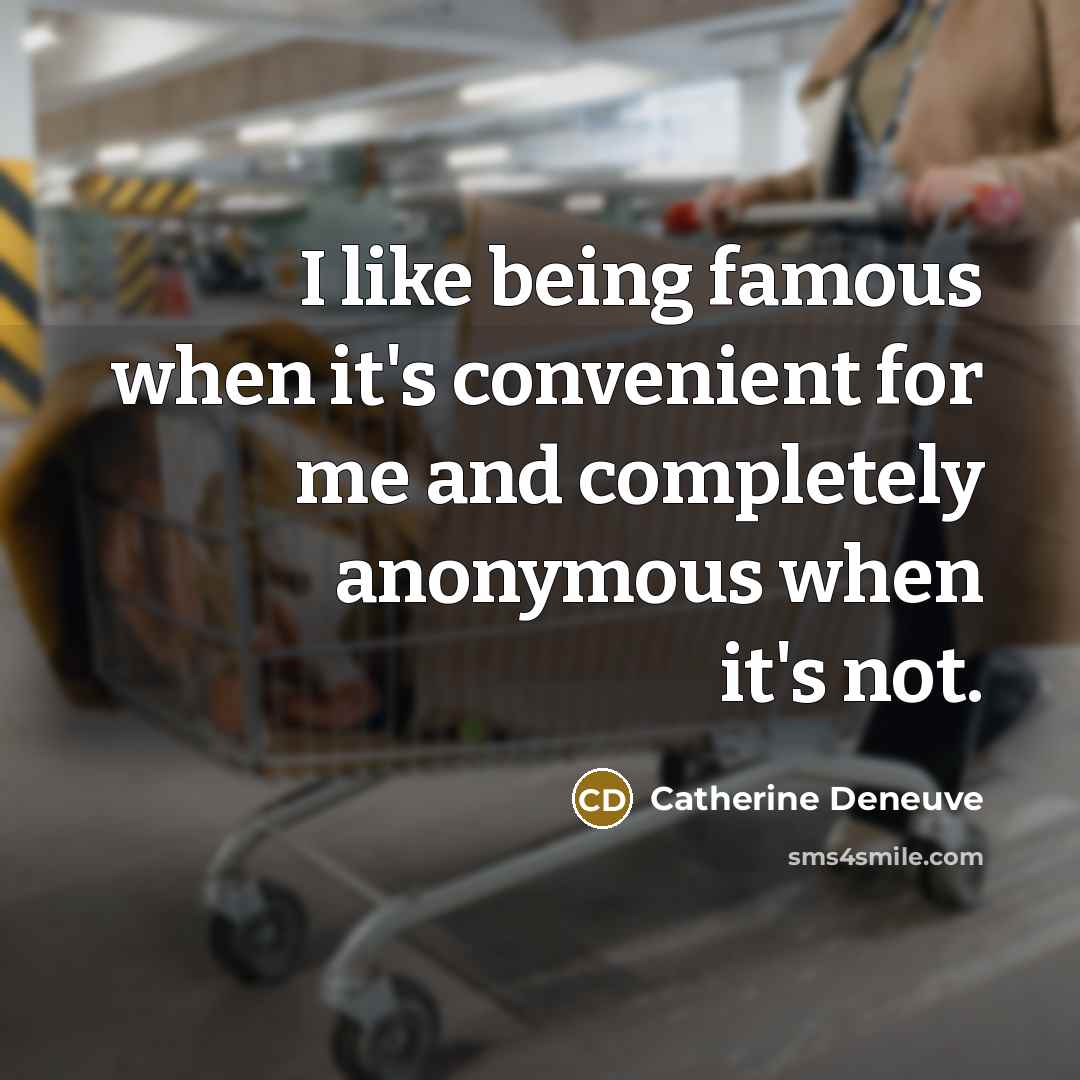 “I like being famous when it's convenient for me and…” quote by Catherine Deneuve