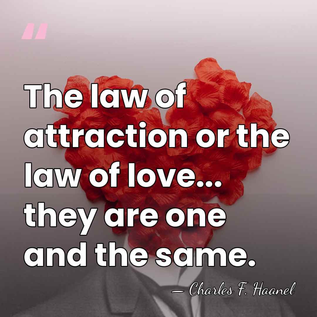The law of attraction or the law of love... they are one&hellip; - Charles F. Haanel