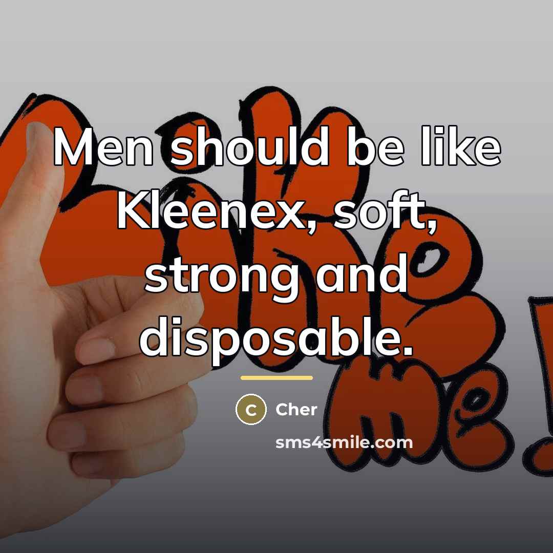 “Men should be like Kleenex, soft, strong and disposable.…” quote by Cher