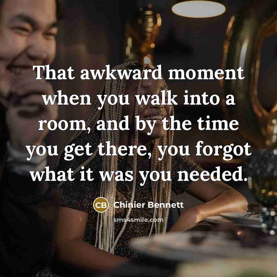 “That awkward moment when you walk into a room, and…” quote by Chinier Bennett