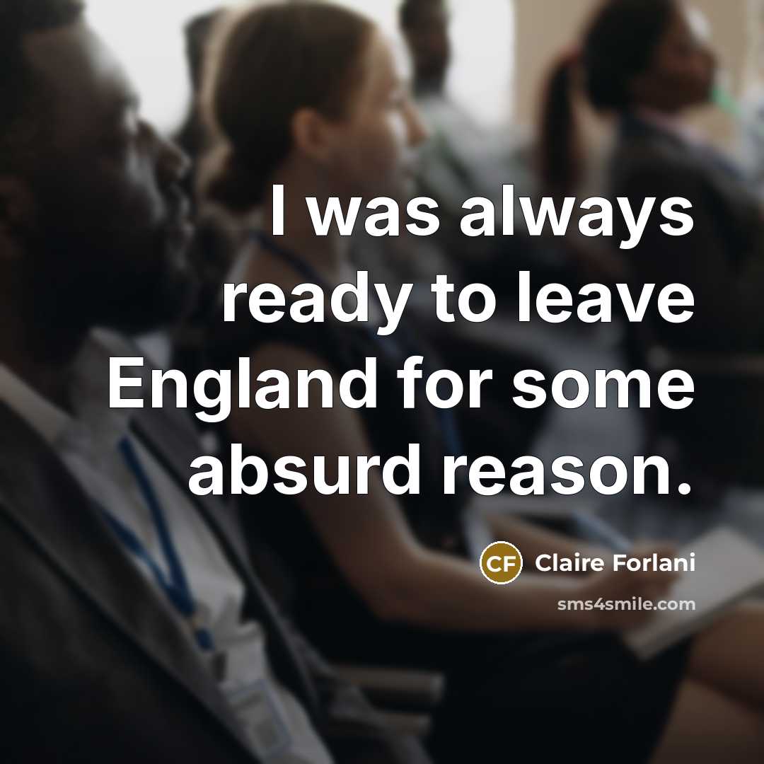 “I was always ready to leave England for some absurd…” quote by Claire Forlani