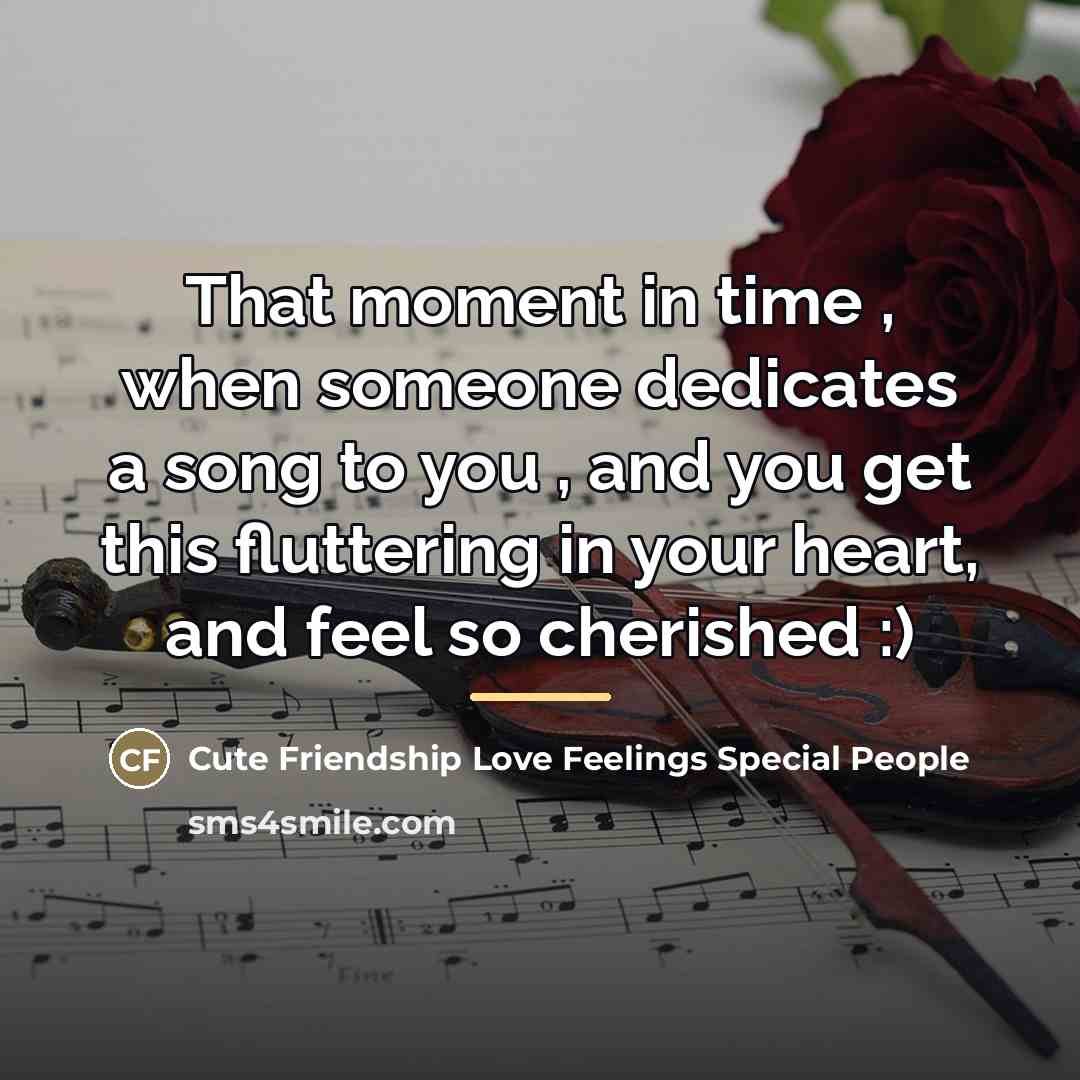 “That moment in time , when someone dedicates a song…” quote by Cute Friendship Love Feelings Special People