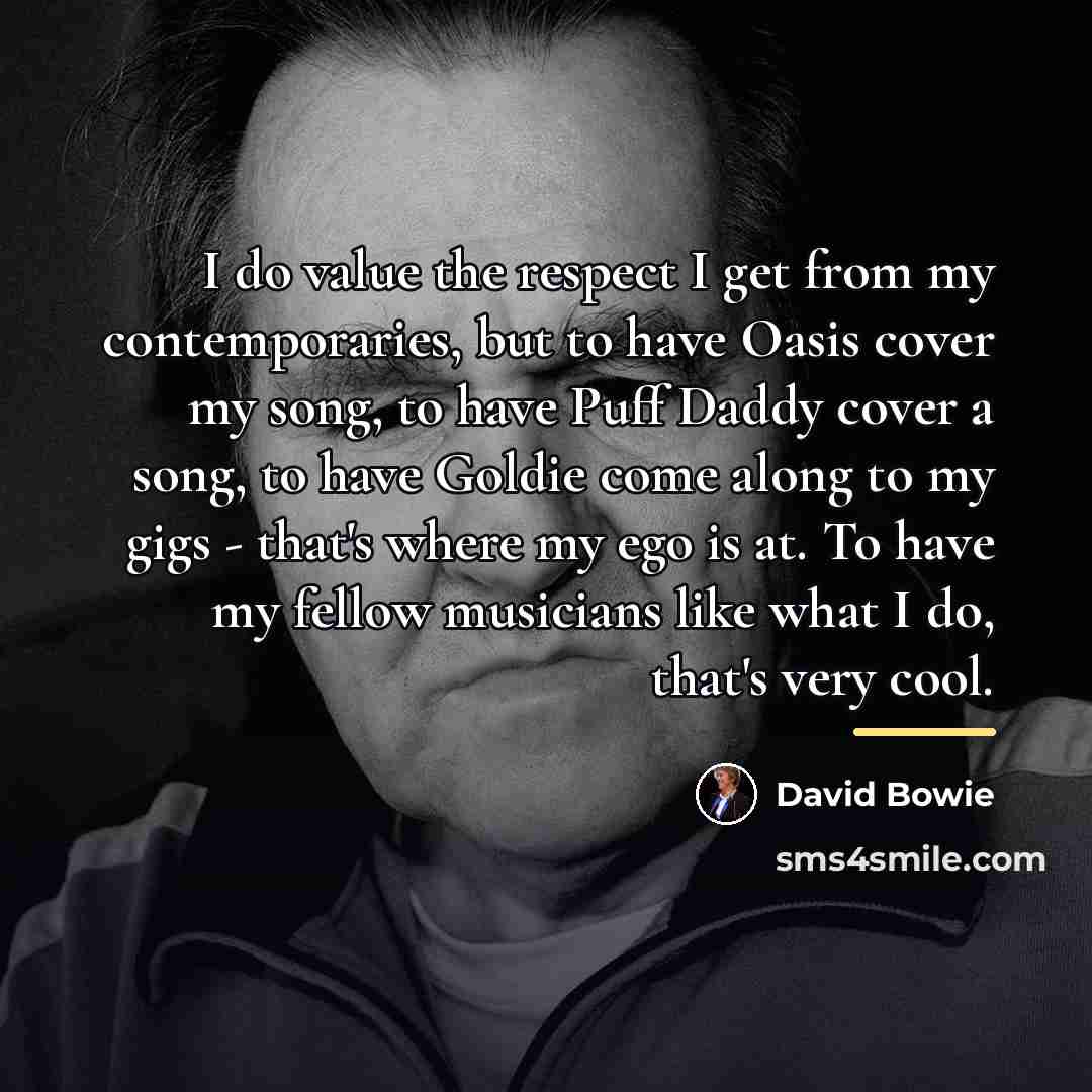 “I do value the respect I get from my contemporaries,…” quote by David Bowie