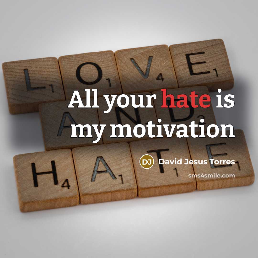 “All your hate is my motivation…” quote by David Jesus Torres
