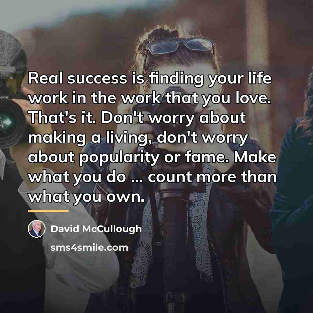 “Real success is finding your life work in the work…” quote by David McCullough