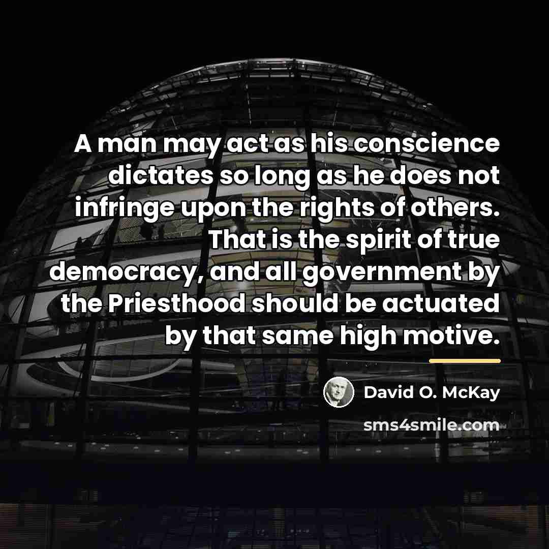 “A man may act as his conscience dictates so long…” quote by David O. McKay