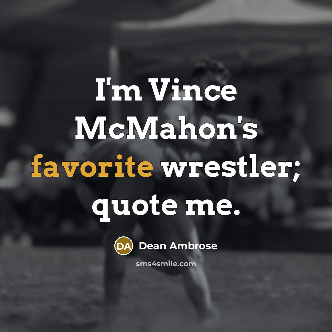 “I'm Vince McMahon's favorite wrestler; quote me.…” quote by Dean Ambrose