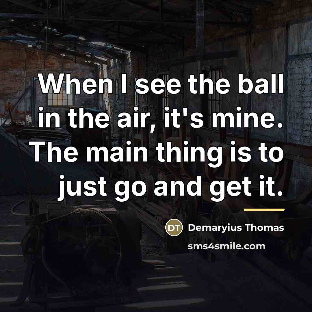 “When I see the ball in the air, it's mine.…” quote by Demaryius Thomas
