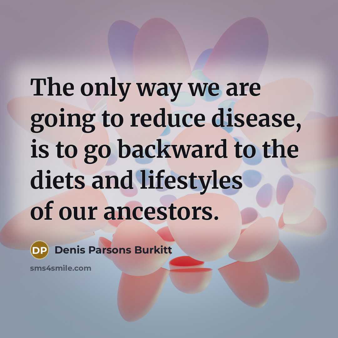 “The only way we are going to reduce disease, is…” quote by Denis Parsons Burkitt
