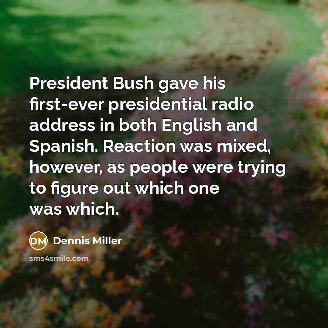“President Bush gave his first-ever presidential radio address in both…” quote by Dennis Miller