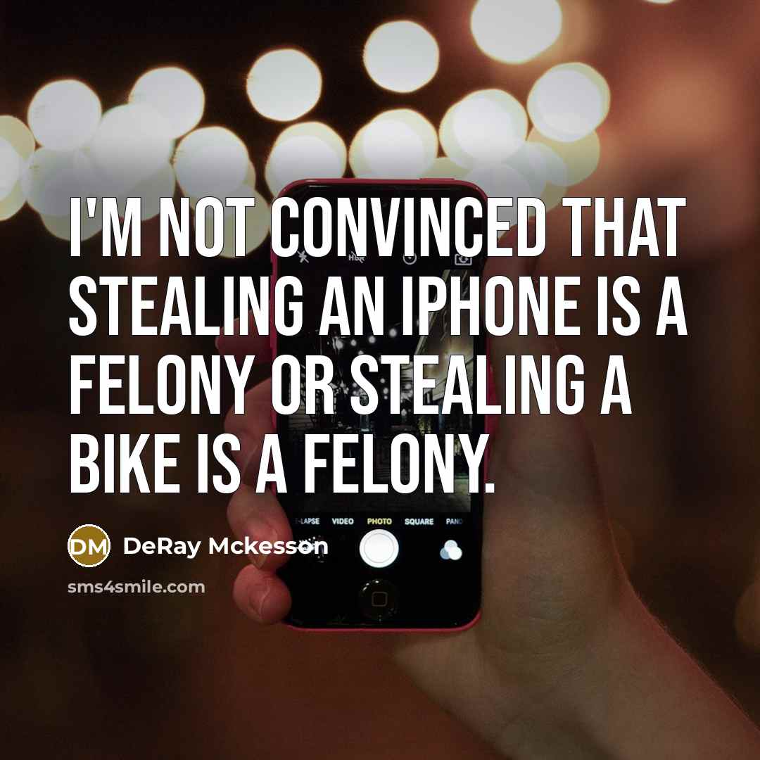 “I'm not convinced that stealing an iPhone is a felony…” quote by DeRay Mckesson