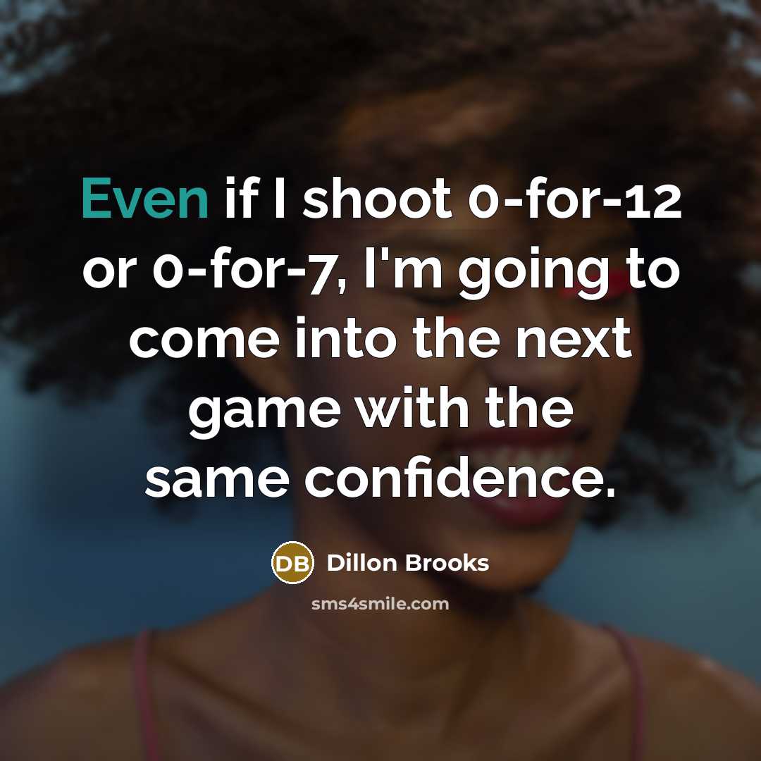 “Even if I shoot 0-for-12 or 0-for-7, I'm going to…” quote by Dillon Brooks