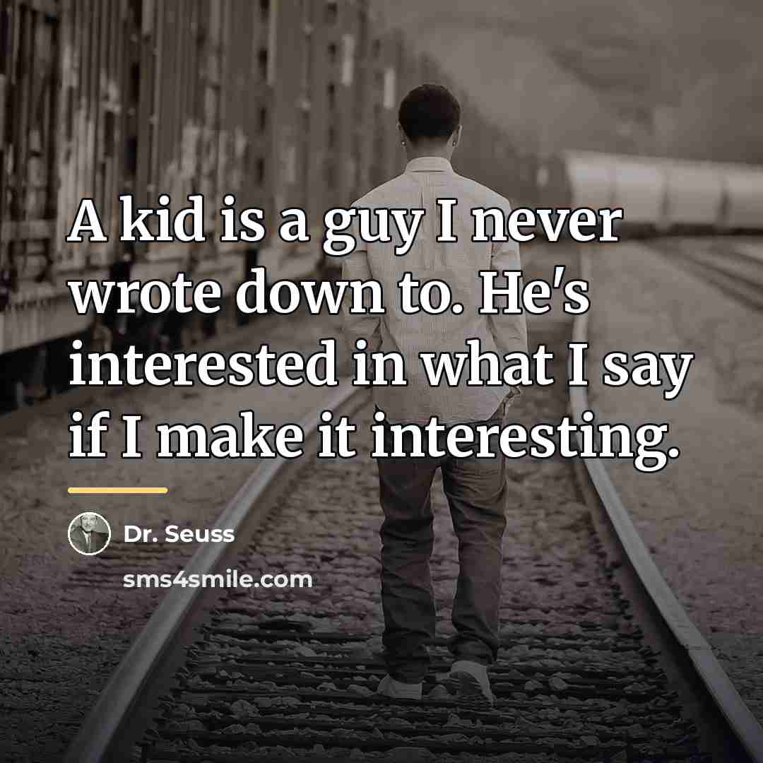 “A kid is a guy I never wrote down to.…” quote by Dr. Seuss