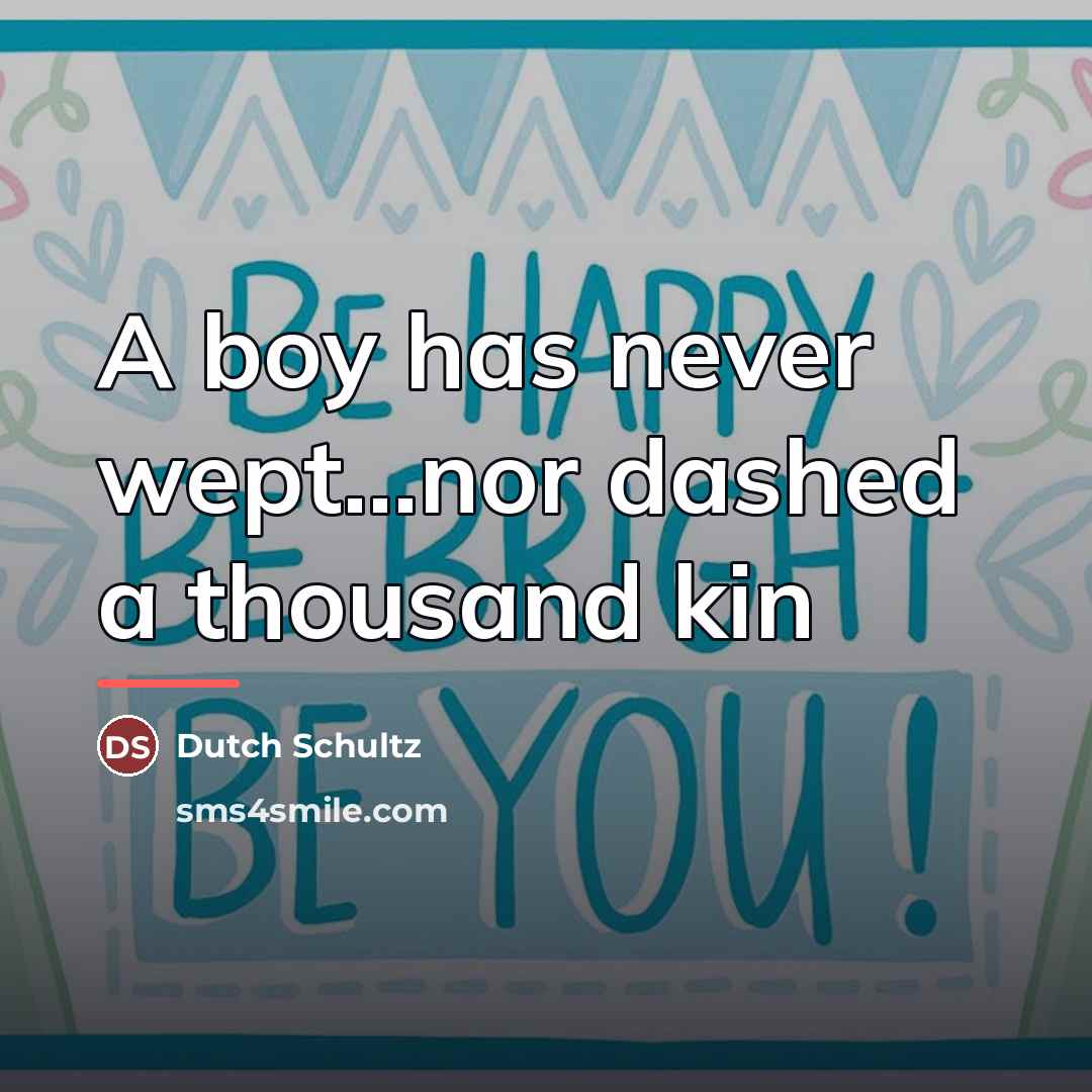 “A boy has never wept...nor dashed a thousand kin…” quote by Dutch Schultz